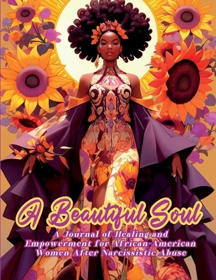 A Beautiful Soul: " A Journal of Healing and Empowerment for African-American Women After Narcissistic Abuse" Breaking Chains and Buildi by Morris, Talya