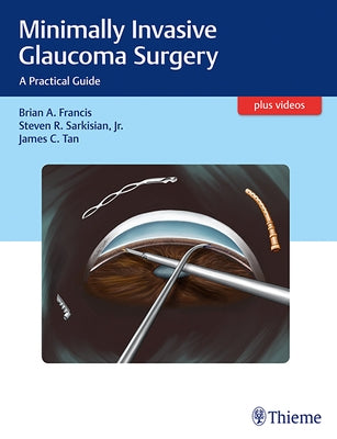 Minimally Invasive Glaucoma Surgery: A Practical Guide by Francis, Brian