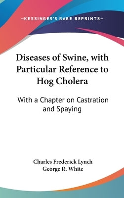 Diseases of Swine, with Particular Reference to Hog Cholera: With a Chapter on Castration and Spaying by Lynch, Charles Frederick