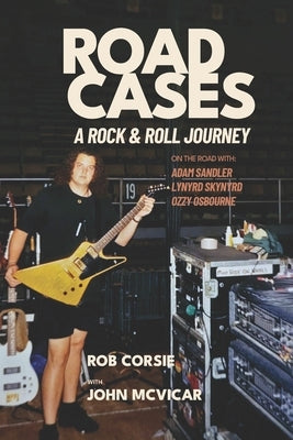 Road Cases: A Rock and Roll Journey by Corsie, Rob