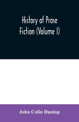 History of prose fiction (Volume I) by Colin Dunlop, John