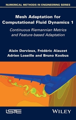Mesh Adaptation for Computational Fluid Dynamics, Volume 1: Continuous Riemannian Metrics and Feature-Based Adaptation by Dervieux, Alain