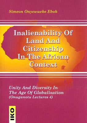 Inalienability of Land and Citizenship in the African Context: Unity and Diversity in the Age of Globalisation by Eboh, Simeon Onyewueke