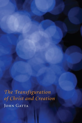 The Transfiguration of Christ and Creation by Gatta, John