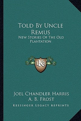 Told By Uncle Remus: New Stories Of The Old Plantation by Harris, Joel Chandler