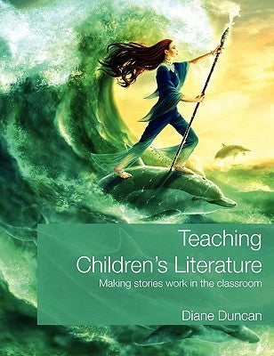Teaching Children's Literature: Making Stories Work in the Classroom by Duncan, Diane