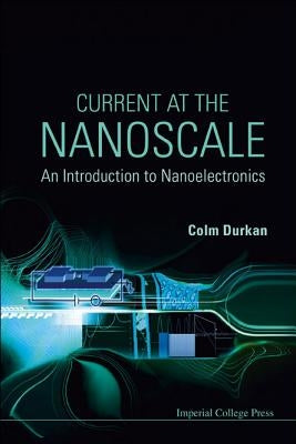 Current at the Nanoscale: An Introduction to Nanoelectronics by Durkan, Colm
