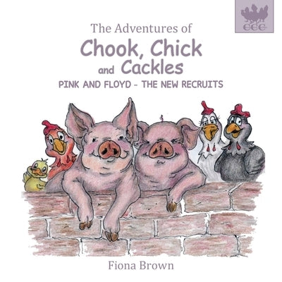 The Adventures of Chook Chick & Cackles: Pink & Floyd - The New Recruits by Brown, Fiona