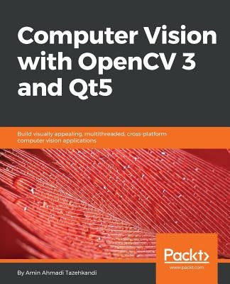 Computer Vision with OpenCV 3 and Qt5: Build visually appealing, multithreaded, cross-platform computer vision applications by Ahmadi Tazehkandi, Amin