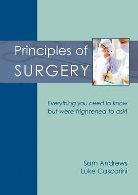 Principles of Surgery: Everything You Need to Know But Were Frightened to Ask! by Andrews, Sam