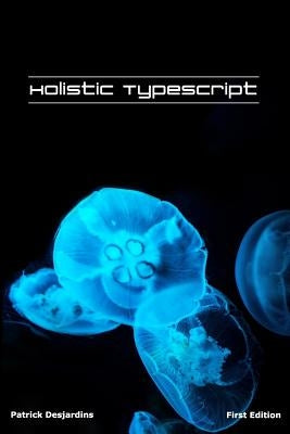 Holistic TypeScript by Desjardins, Patrick