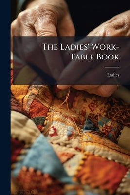 The Ladies' Work-Table Book by Ladies
