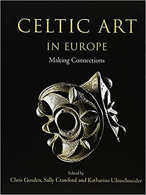 Celtic Art in Europe: Making Connections by Gosden, Christopher