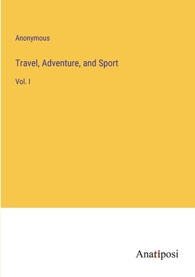 Travel, Adventure, and Sport: Vol. I by Anonymous