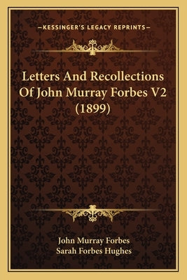 Letters And Recollections Of John Murray Forbes V2 (1899) by Forbes, John Murray