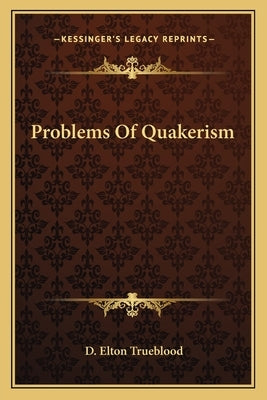 Problems Of Quakerism by Trueblood, D. Elton