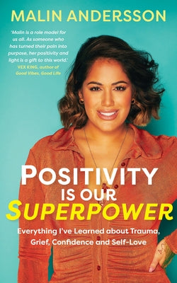 Positivity Is Our Superpower: Everything I've Learned about Trauma, Grief, Confidence and Self-Love by Andersson, Malin
