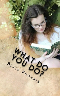 What Do You Do?: A Guide to the Classes of the LARP World by Phoenix, Blair