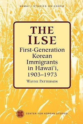 The Ilse: First-Generation Korean Immigrants in Hawaii, 1903-1973 by Patterson, Wayne