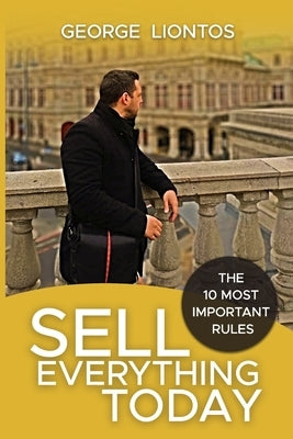 Sell Everything Today: The 10 Most Important Rules by Liontos, George