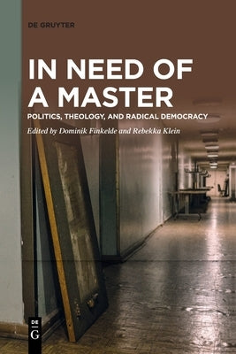 In Need of a Master: Politics, Theology, and Radical Democracy by Finkelde, Dominik