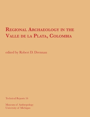 Regional Archaeology in the Valle de la Plata, Colombia/Arqueología Regional En El Valle de la Plata, Colombia: Volume 16 by Drennan, Robert D.