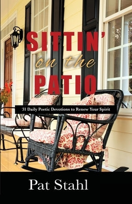 Sittin' On The Patio: 31 Daily Poetic Devotions to Renew Your Spirit by Stahl, Pat