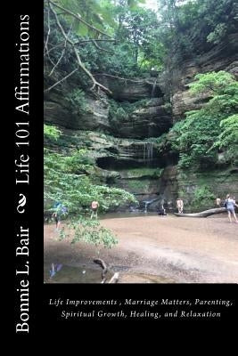Life 101 Affirmations: Life Improvements, Marriage Matters, Parenting, Spiritual Growth, Healing, and Relaxation by Bair, Bonnie L.