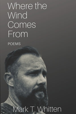 Where the Wind Comes From: Poems by Whitten, Mark