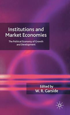 Institutions and Market Economies: The Political Economy of Growth and Development by Garside, W.