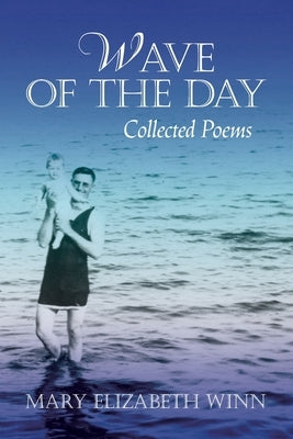 Wave of the Day: Collected Poems by Winn, Mary Elizabeth