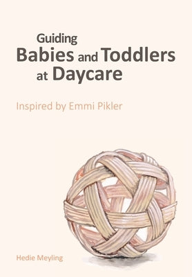 Guiding babies and toddlers at daycare: Inspired by Emmi Pikler by Tardos, Anna