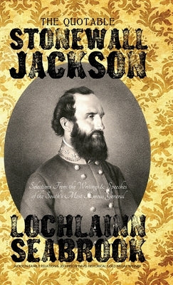 The Quotable Stonewall Jackson: Selections From the Writings and Speeches of the South's Most Famous General by Seabrook, Lochlainn