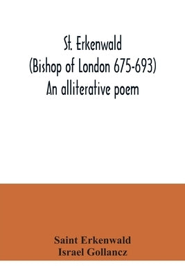 St. Erkenwald (Bishop of London 675-693) An alliterative poem by Erkenwald, Saint