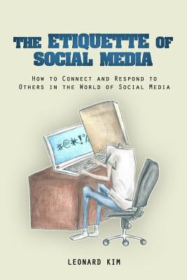 The Etiquette of Social Media: How to Connect and Respond to Others in the World of Social Media by Kim, Leonard