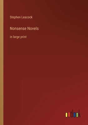 Nonsense Novels: in large print by Leacock, Stephen