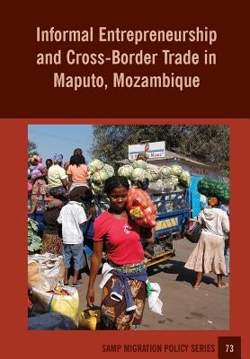 Informal Entrepreneurship and Cross-Border Trade in Maputo, Mozambique by Raimundo, Ines
