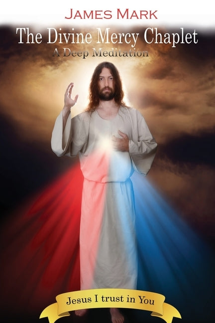 The Divine Mercy Chaplet: A Deep Meditation by Mark, James