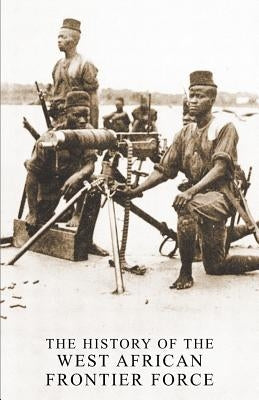 The History of the West African Frontier Force by Haywood, A. Col