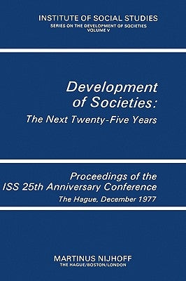 Development of Societies: The Next Twenty-Five Years: Proceedings of the ISS 25th Anniversary Conference the Hague, December 1977 by Institute of Social Studies