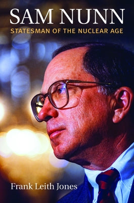 Sam Nunn: Statesman of the Nuclear Age by Jones, Frank Leith