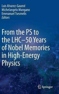 From the PS to the Lhc - 50 Years of Nobel Memories in High-Energy Physics by Alvarez-Gaumé, Luis