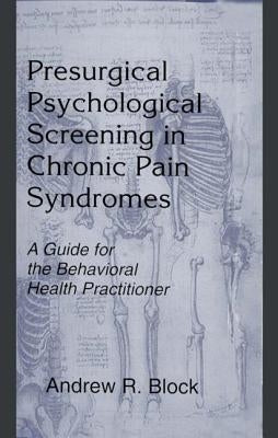 Presurgical Psychological Screening in Chronic Pain Syndromes: A Guide for the Behavioral Health Practitioner by Block, Andrew R.