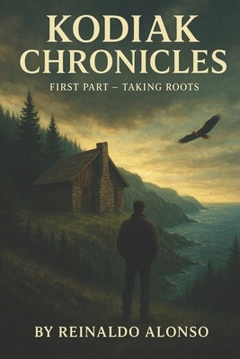 Kodiak Chronicles: First Part, TAKING ROOTS by Alonso, Reinaldo