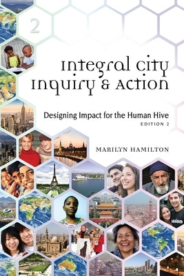 Integral City Inquiry and Action: Designing Impact for the Human Hive by Hamilton, Marilyn