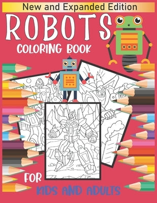 New and Expanded Edition: Robots coloring book for kids and adults: Unique Robots Coloring Pages for Everyone, Grown-Ups, Teens, Older Kids, Boy by Press, Gg
