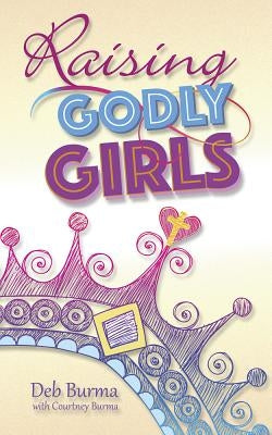Raising Godly Girls by Burma, Deb