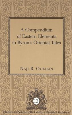 A Compendium of Eastern Elements in Byron's Oriental Tales by Hewitt, Regina L.