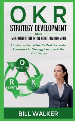 OKR - Strategy development and implementation in an agile environment by J, Martin