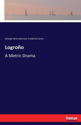 Logroño: A Metric Drama by Borrow, George Henry